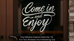 Vinyl Window Graphics Nashville, TN: Turn Your Windows Into A Marketing Tool