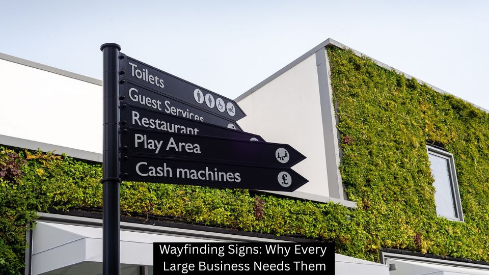 Wayfinding Signs: Why Every Large Business Needs Them