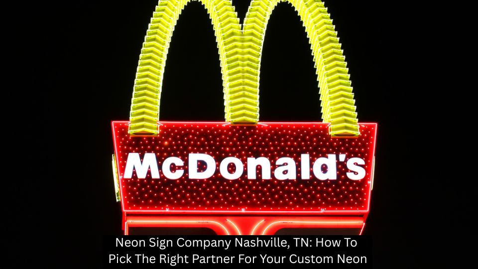 Neon Sign Company Nashville, TN: How To Pick The Right Partner For Your Custom Neon