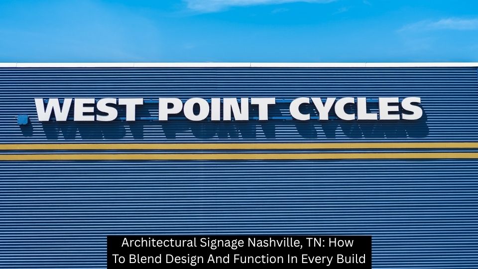 Architectural Signage Nashville, TN: How To Blend Design And Function In Every Build
